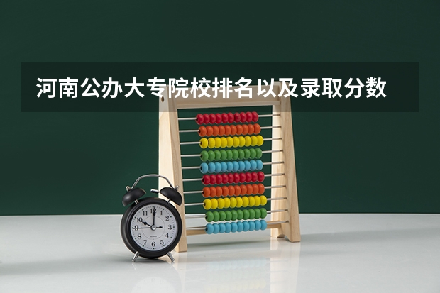 河南公办大专院校排名以及录取分数 河南郑州专科学校排名及分数线