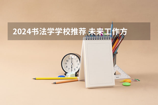 2024书法学学校推荐 未来工作方向