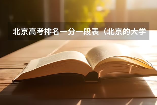 北京高考排名一分一段表（北京的大学排名及分数线）