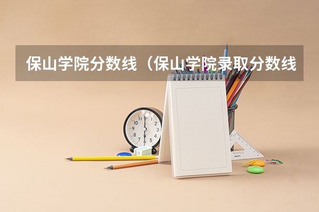 保山学院分数线（保山学院录取分数线）