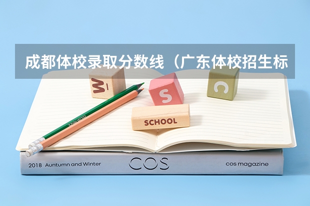 成都体校录取分数线（广东体校招生标准分数线2023）
