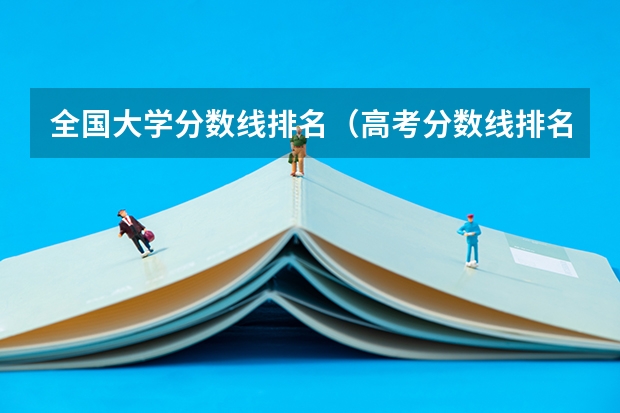 全国大学分数线排名（高考分数线排名）