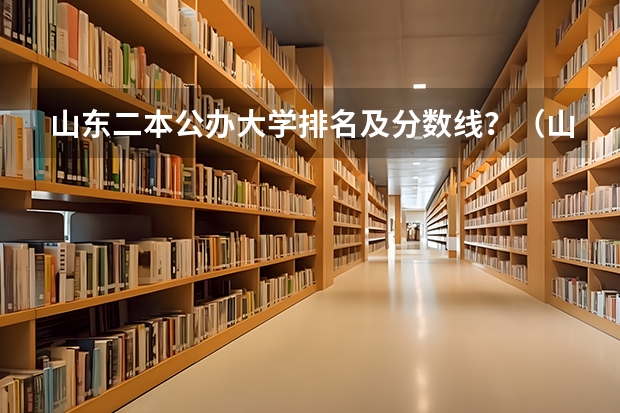 山东二本公办大学排名及分数线？（山东高考分数排名）