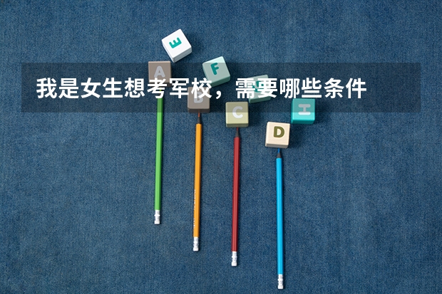 我是女生想考军校,需要哪些条件
