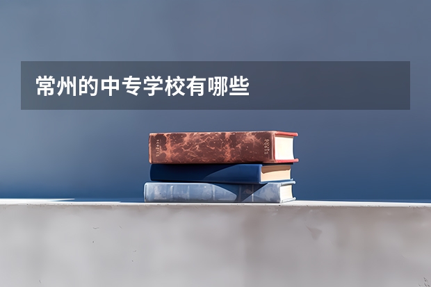 常州的中专学校有哪些