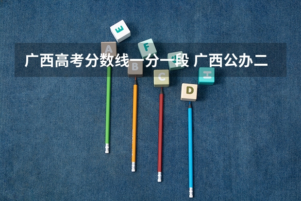 广西高考分数线一分一段 广西公办二本大学排名及分数线