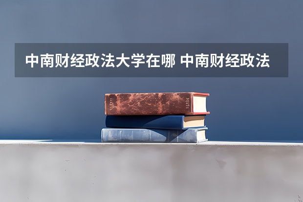 中南财经政法大学在哪 中南财经政法大学在哪