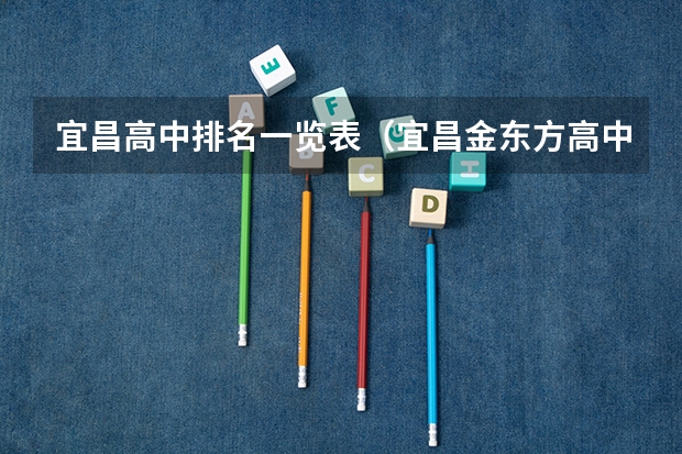 宜昌高中排名一览表（宜昌金东方高中录取分数线）