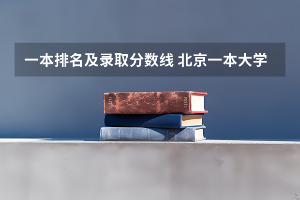 一本排名及录取分数线 北京一本大学排名及分数线