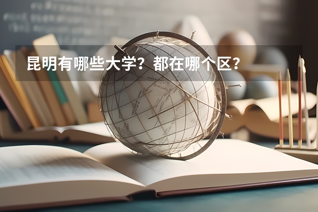 昆明有哪些大学？都在哪个区？