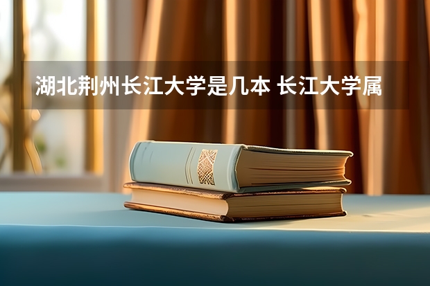 湖北荆州长江大学是几本 长江大学属于一本还是二本
