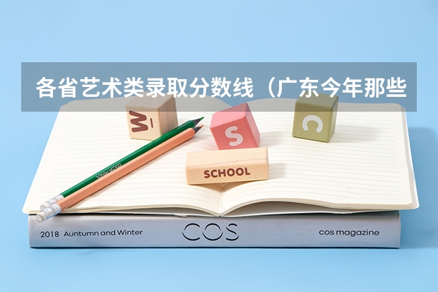 各省艺术类录取分数线(广东今年那些高校取消专插本?)