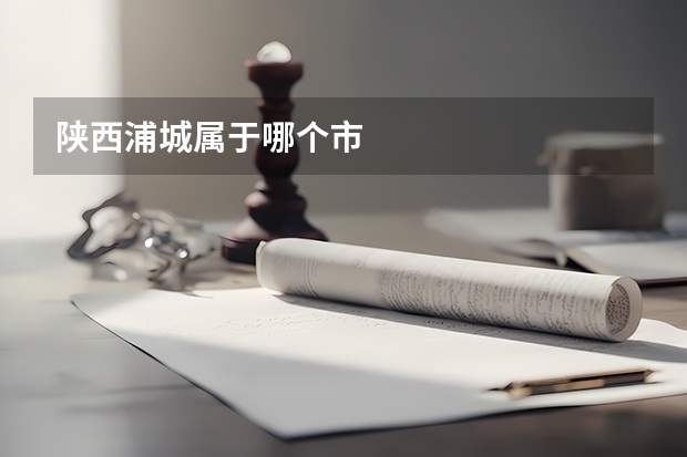 陕西浦城属于哪个市
