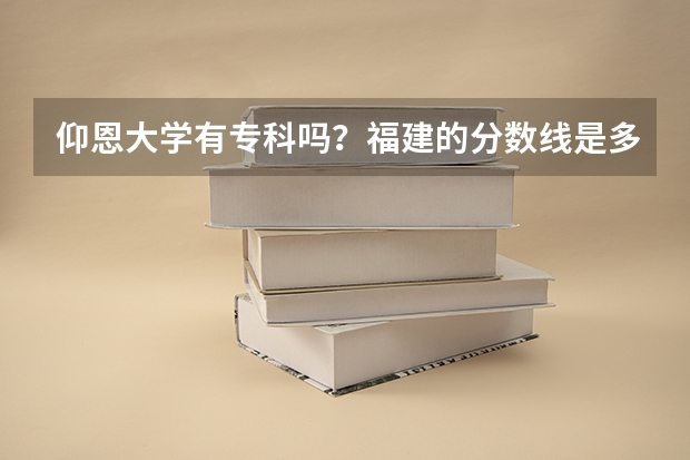 仰恩大学有专科吗？福建的分数线是多少