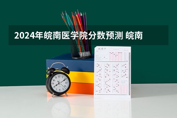 2024年皖南医学院分数预测 皖南医学院招生网