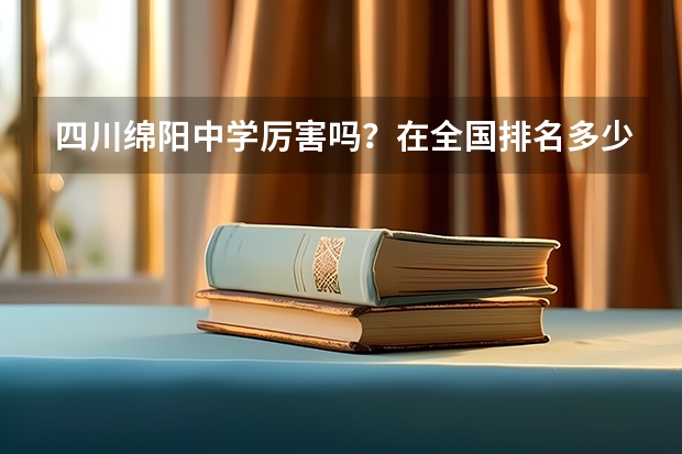 四川绵阳中学厉害吗？在全国排名多少？