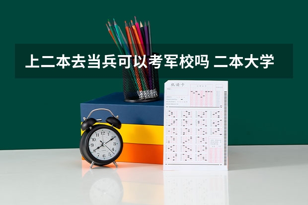 上二本去当兵可以考军校吗 二本大学怎样考军校？