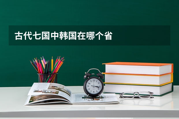 古代七国中韩国在哪个省