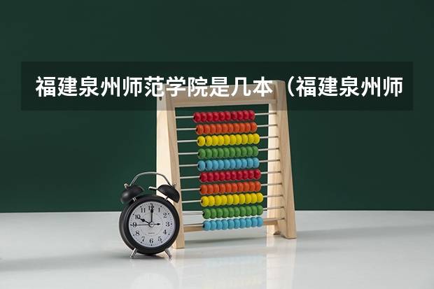 福建泉州师范学院是几本（福建泉州师范大学是几本）
