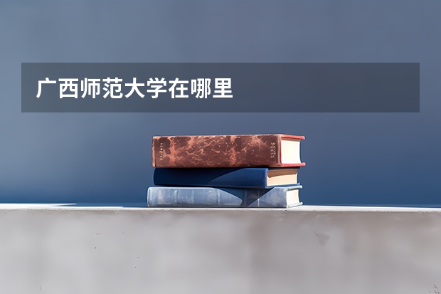 广西师范大学在哪里