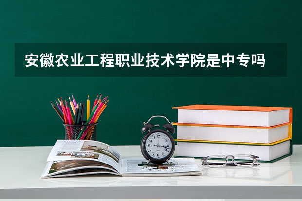安徽农业工程职业技术学院是中专吗