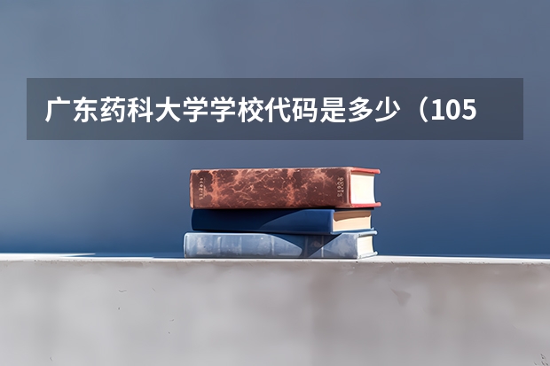 广东药科大学学校代码是多少（10573）