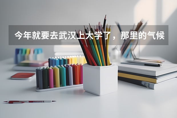 今年就要去武汉上大学了，那里的气候比较石家庄怎么样啊？  听说那里冬天都没暖气