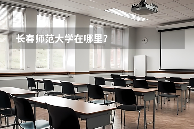 长春师范大学在哪里？