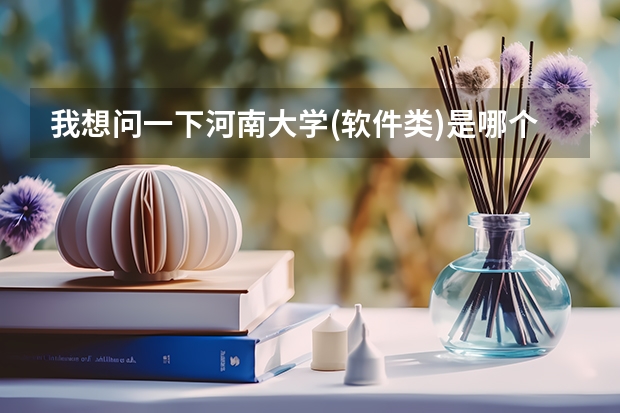我想问一下河南大学(软件类)是哪个院校,分数限制怎么样?