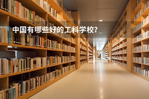 中国有哪些好的工科学校？