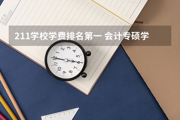 211学校学费排名第一 会计专硕学校排名及学费