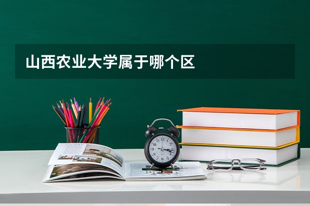 山西农业大学属于哪个区