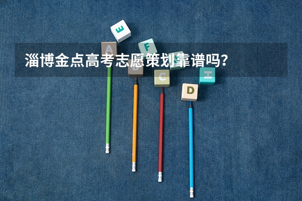 淄博金点高考志愿策划靠谱吗？