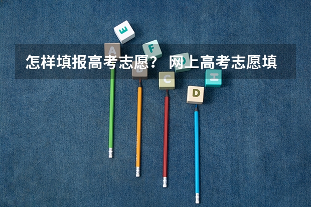 怎样填报高考志愿？ 网上高考志愿填报流程图解