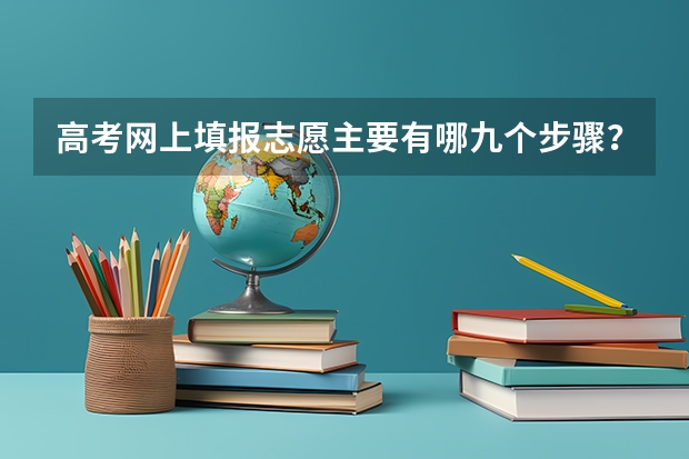 高考网上填报志愿主要有哪九个步骤？ 高考志愿填报指南-高考填报志愿九种技巧分析
