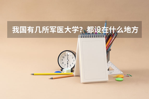 我国有几所军医大学？都设在什么地方？