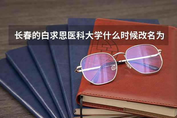 长春的白求恩医科大学什么时候改名为吉林大学第二医院的?