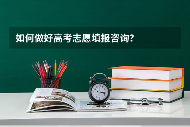 如何做好高考志愿填报咨询？