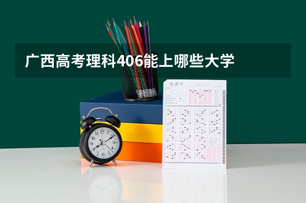 广西高考理科406能上哪些大学