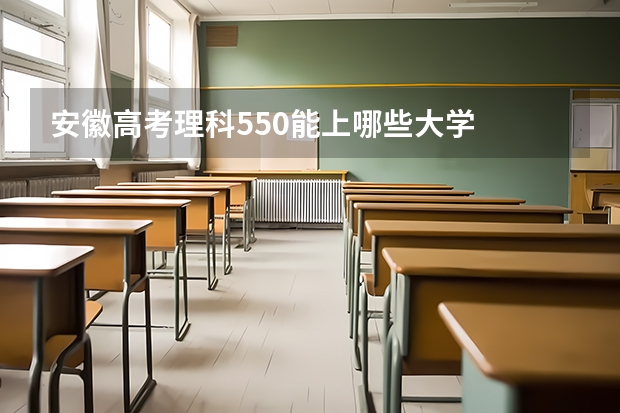 安徽高考理科550能上哪些大学