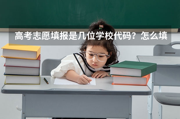 高考志愿填报是几位学校代码？怎么填报呢？