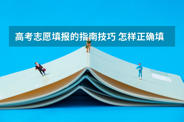 高考志愿填报的指南技巧 怎样正确填报高考志愿
