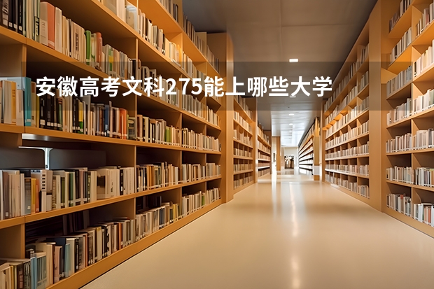 安徽高考文科275能上哪些大学
