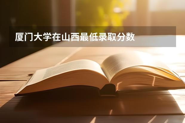 厦门大学在山西最低录取分数