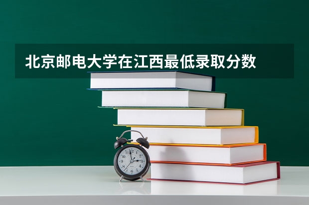 北京邮电大学在江西最低录取分数