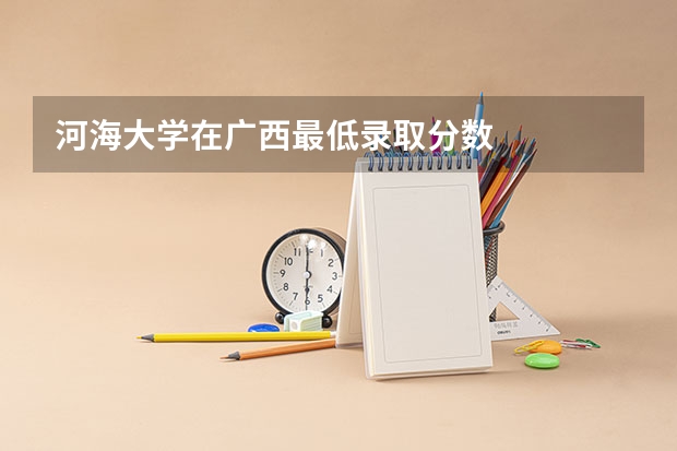 河海大学在广西最低录取分数