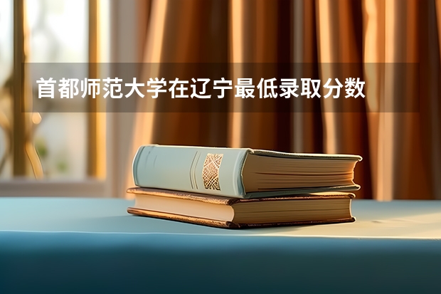 首都师范大学在辽宁最低录取分数
