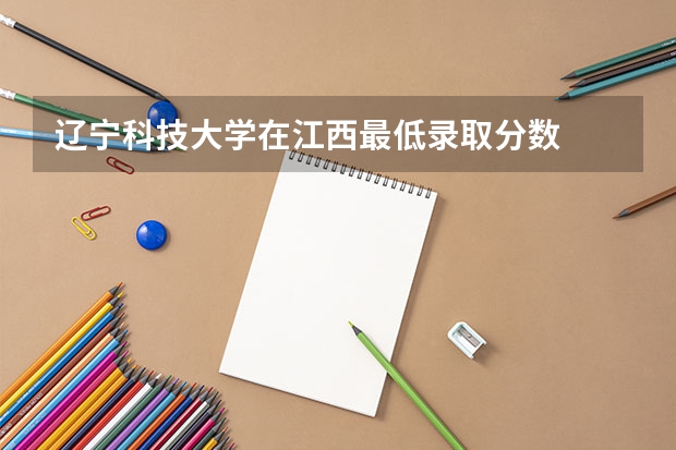 辽宁科技大学在江西最低录取分数