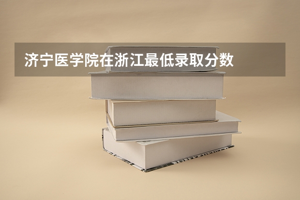 济宁医学院在浙江最低录取分数