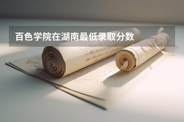 百色学院在湖南最低录取分数